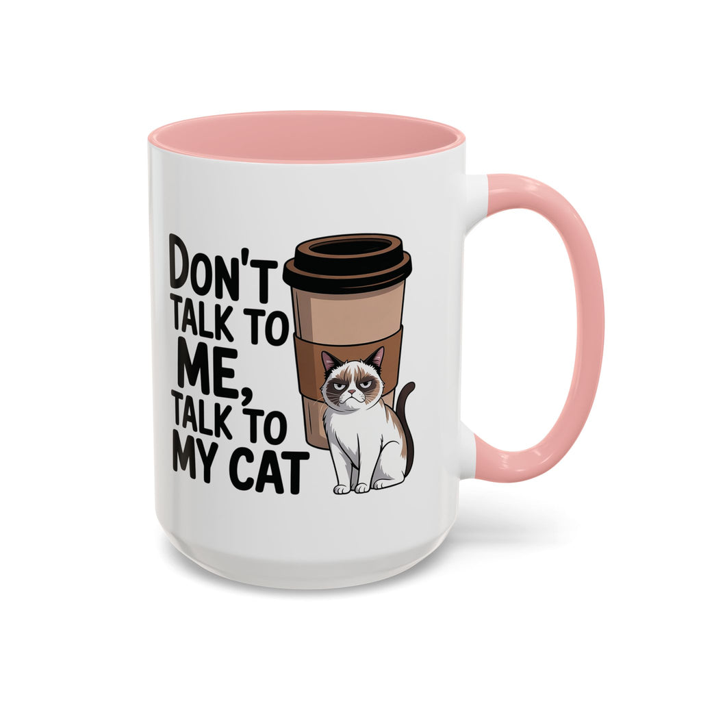 Don't Talk to Me, Talk to My Cat  Coffee Mug  (11/15oz)