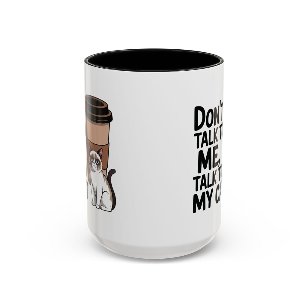 Don't Talk to Me, Talk to My Cat  Coffee Mug  (11/15oz)