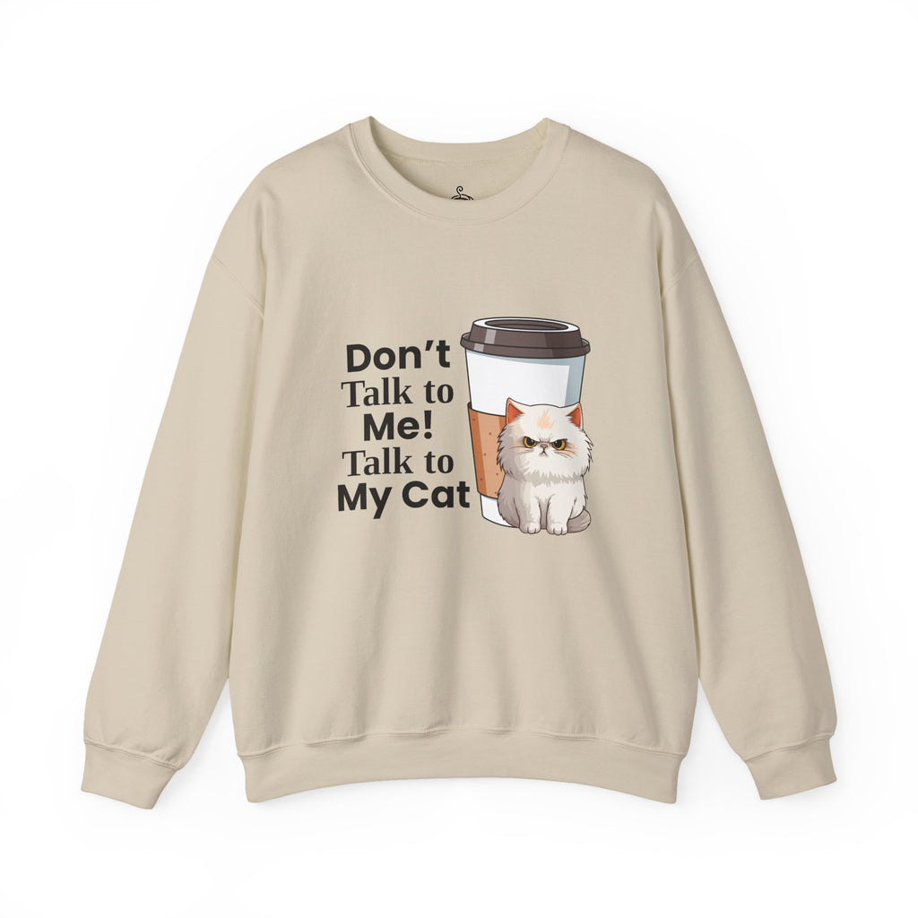 Don't Talk to Me! Talk to My Cat  Sweatshirt