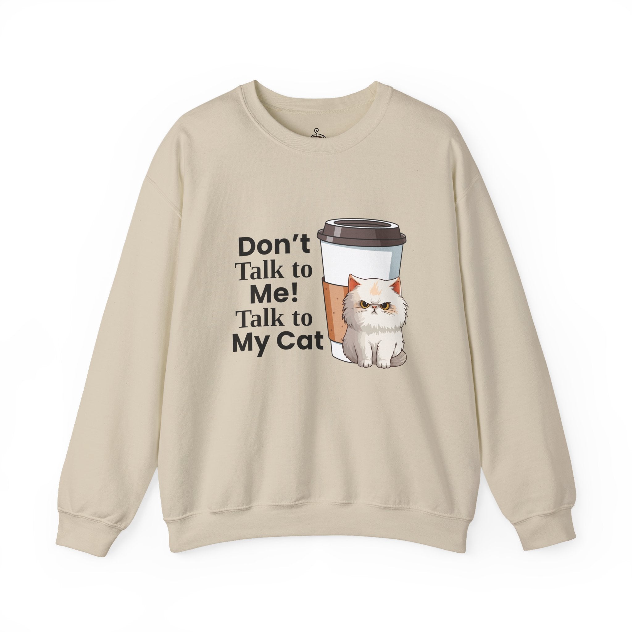Don't Talk to Me! Talk to My Cat  Sweatshirt