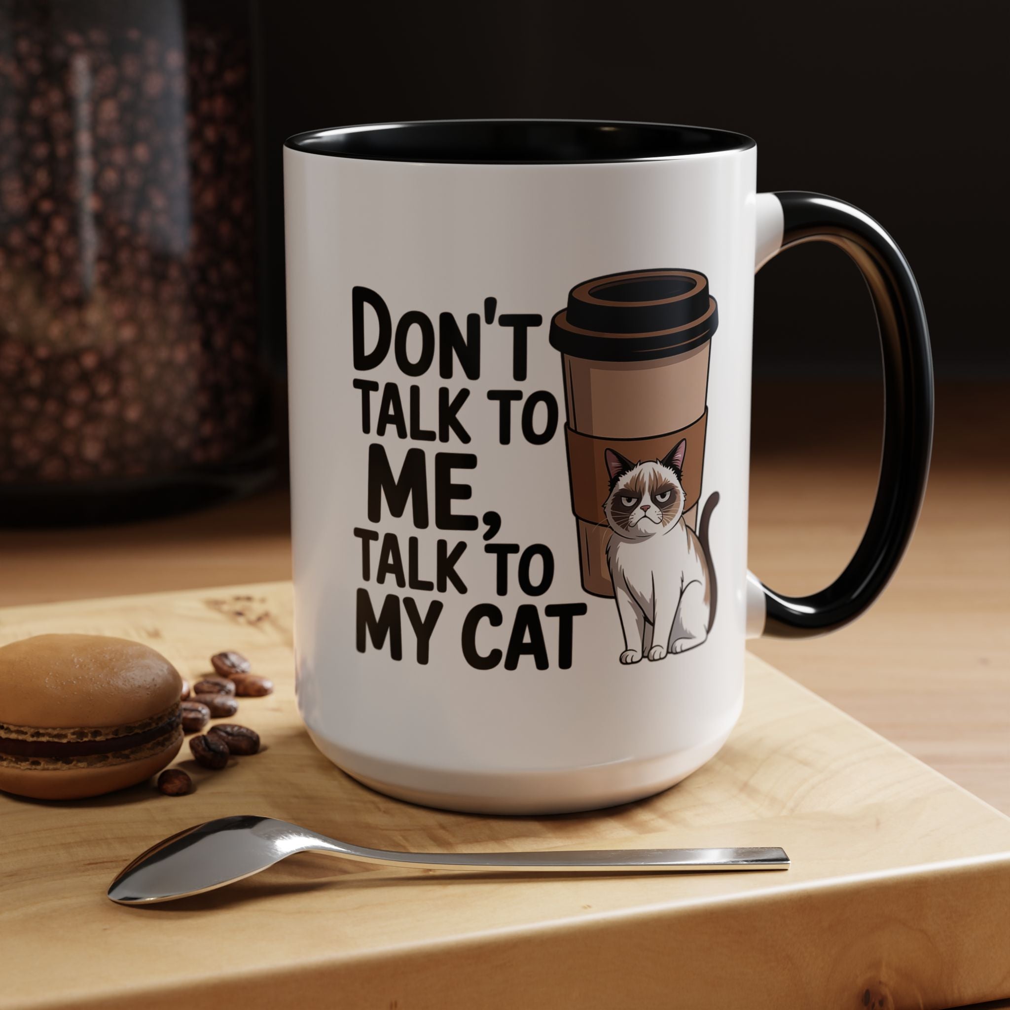 Don't Talk to Me, Talk to My Cat  Coffee Mug  (11/15oz)