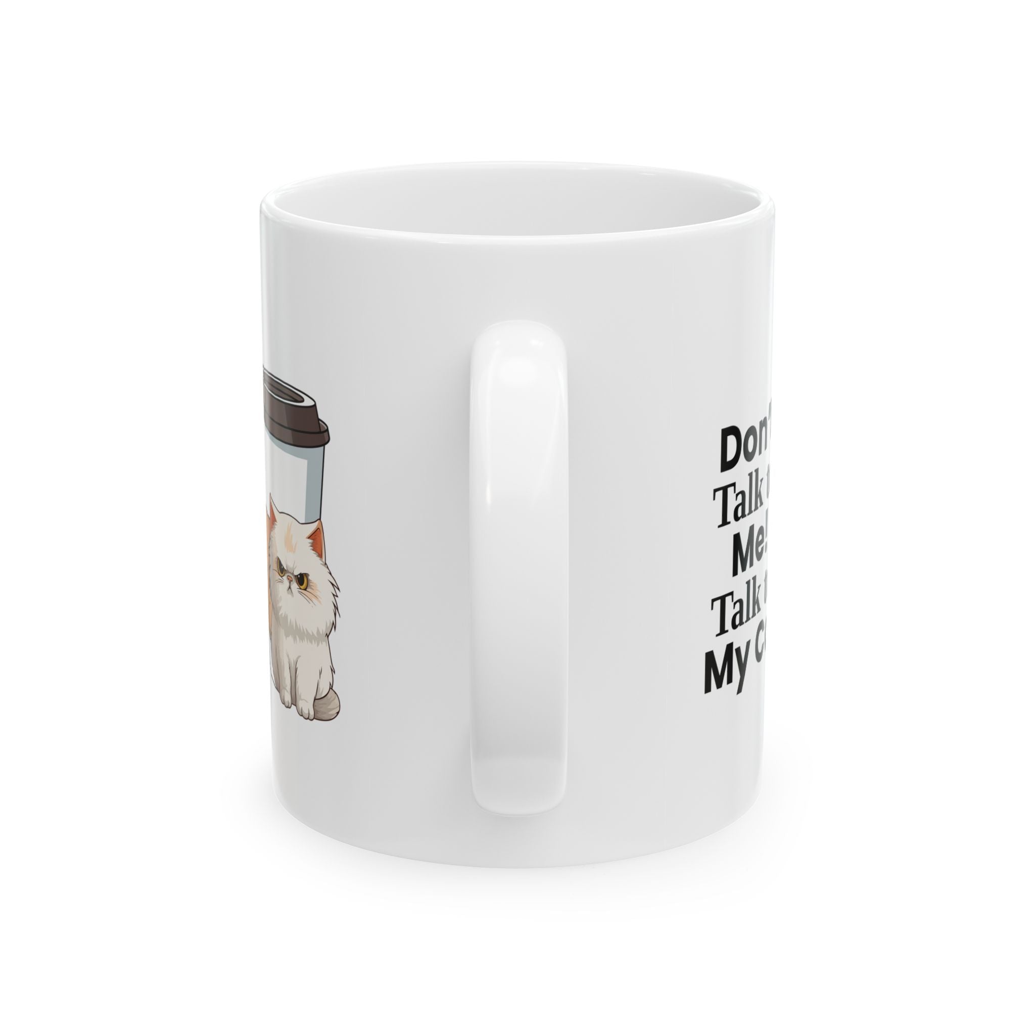 Don't Talk to Me! Talk to My Cat   Coffee Mug (11oz)