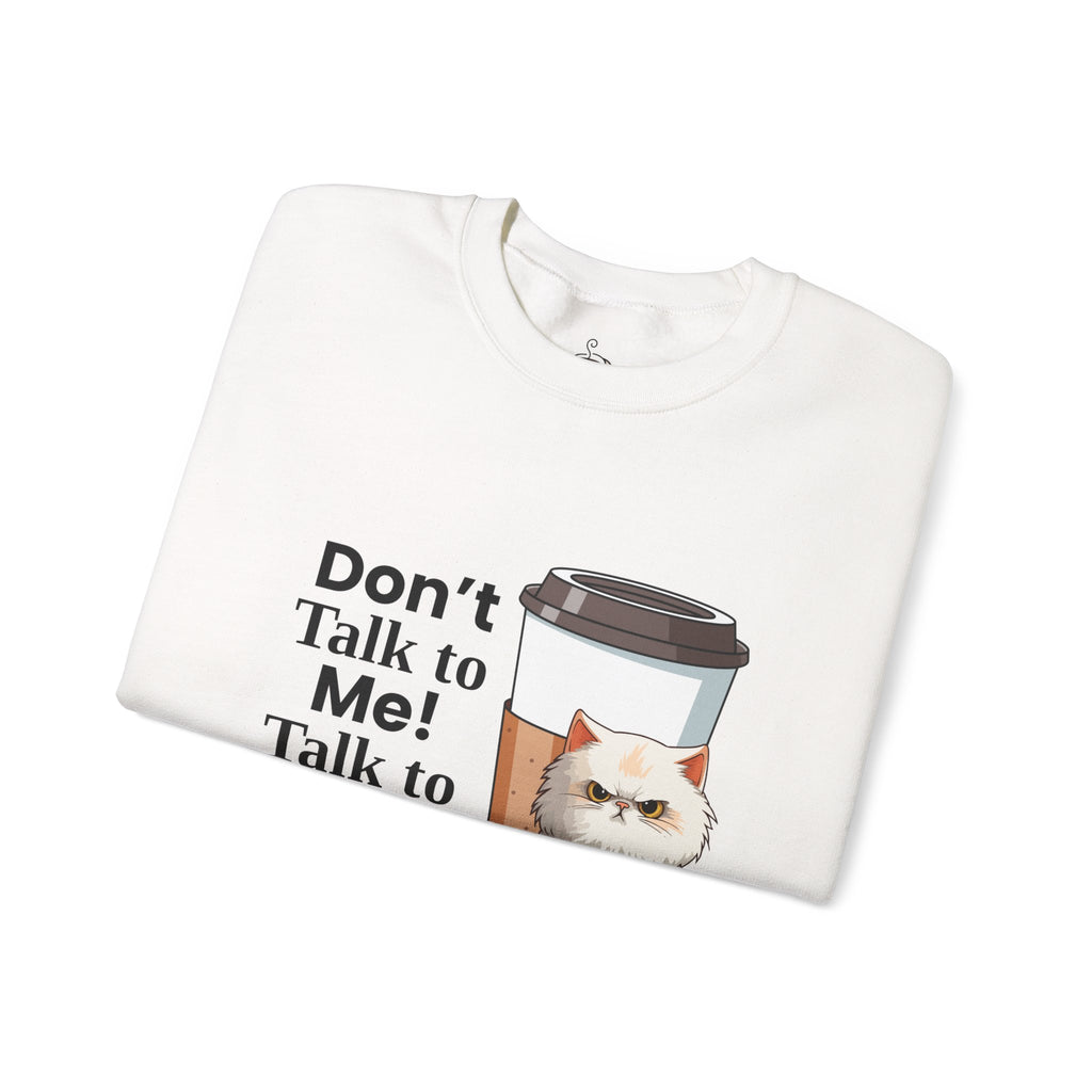 Don't Talk to Me! Talk to My Cat  Sweatshirt