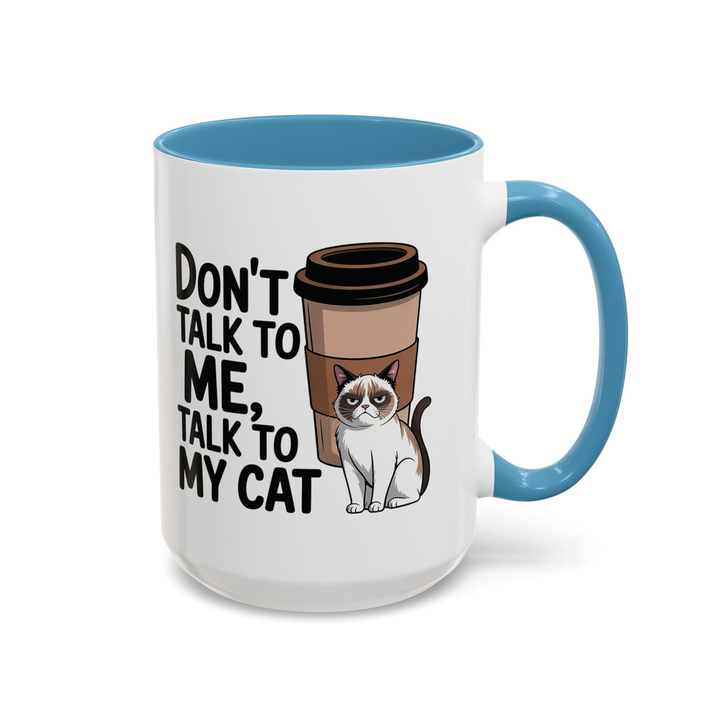 Don't Talk to Me, Talk to My Cat  Coffee Mug  (11/15oz)