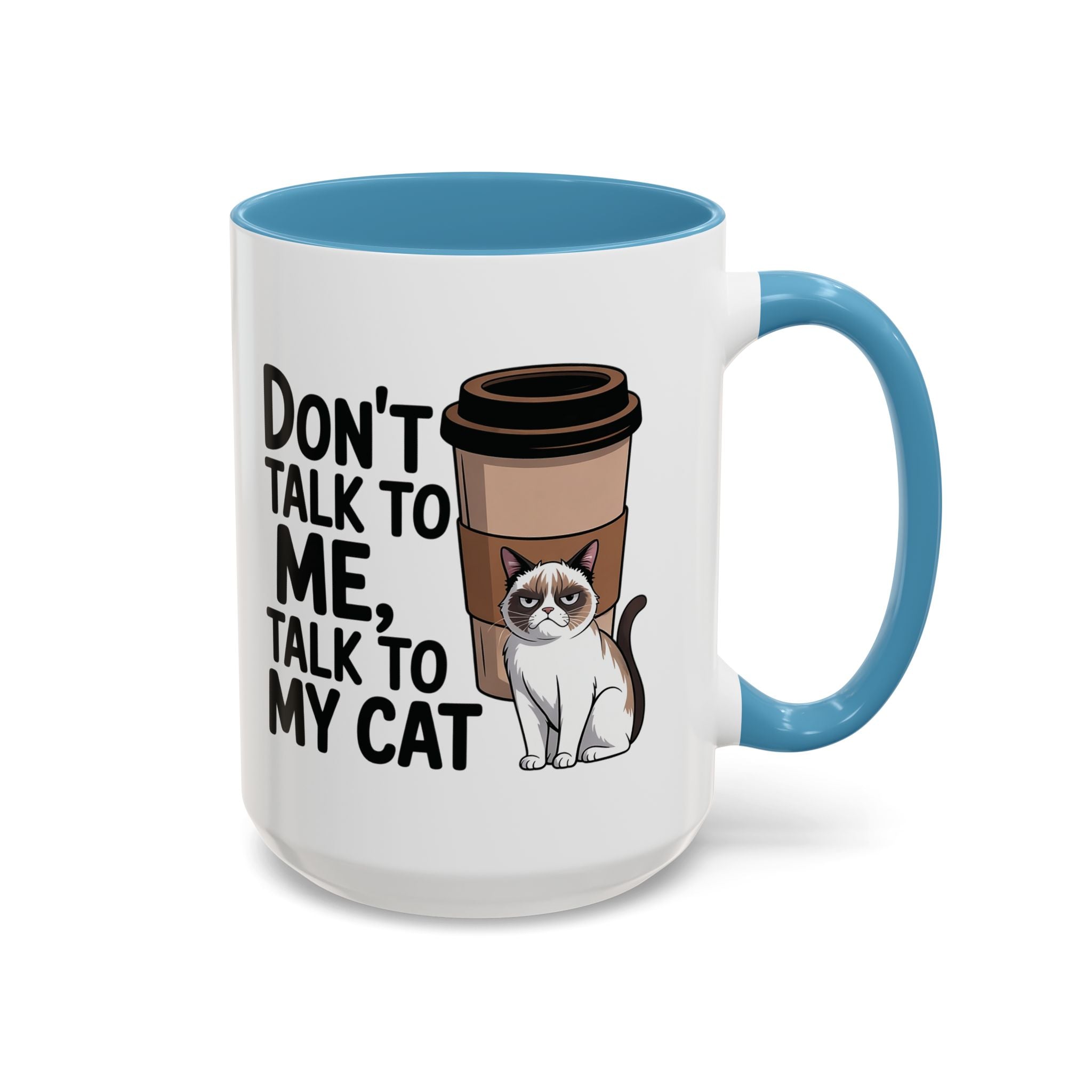 Don't Talk to Me, Talk to My Cat  Coffee Mug  (11/15oz)