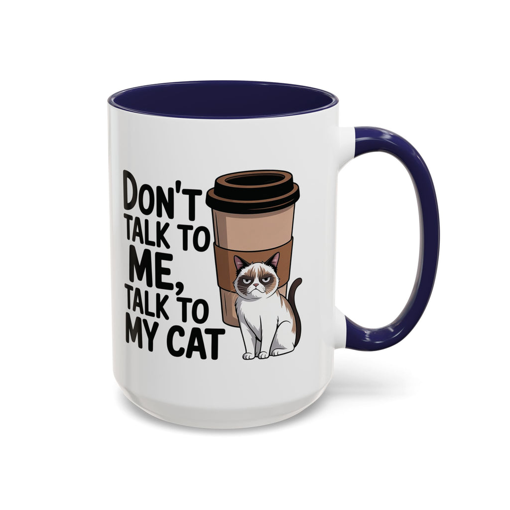 Don't Talk to Me, Talk to My Cat  Coffee Mug  (11/15oz)