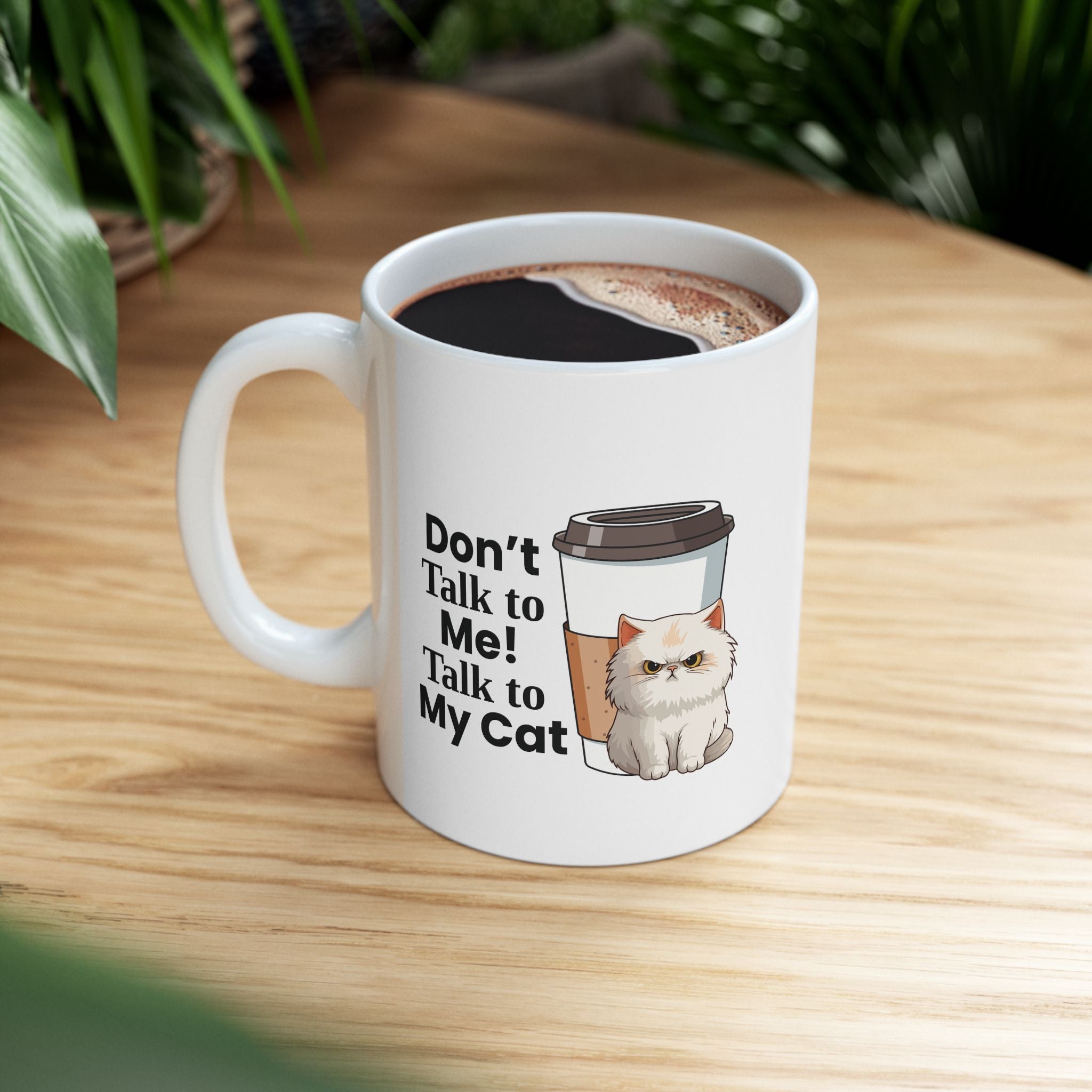 Don't Talk to Me! Talk to My Cat   Coffee Mug (11oz)