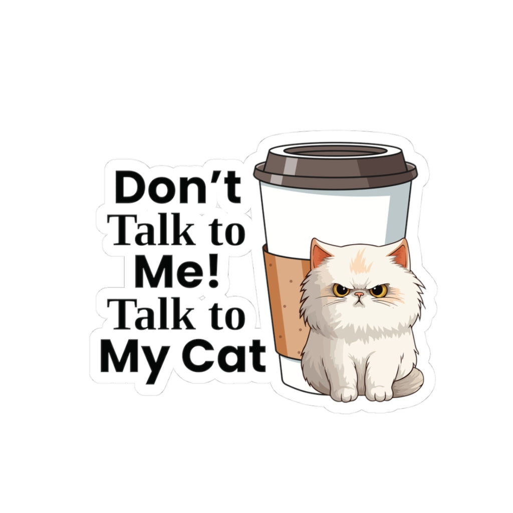 Don't Talk to Me! Talk to My Cat  Funny Sticker