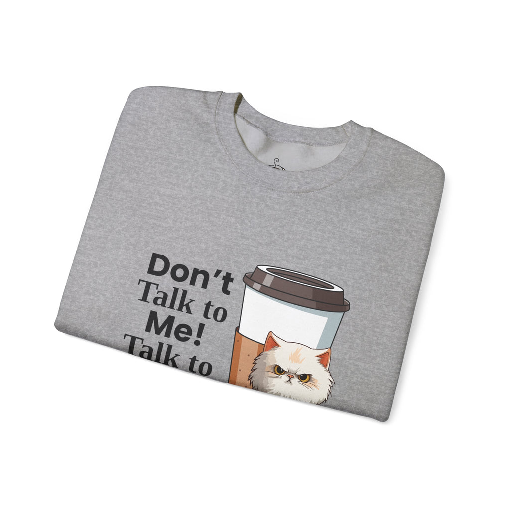 Don't Talk to Me! Talk to My Cat  Sweatshirt