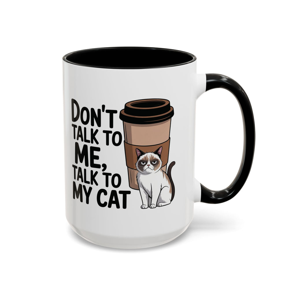 Don't Talk to Me, Talk to My Cat  Coffee Mug  (11/15oz)