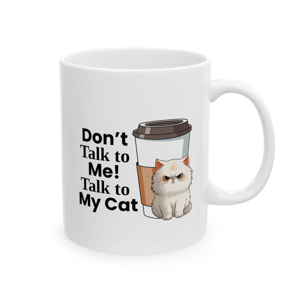 Don't Talk to Me! Talk to My Cat   Coffee Mug (11oz)