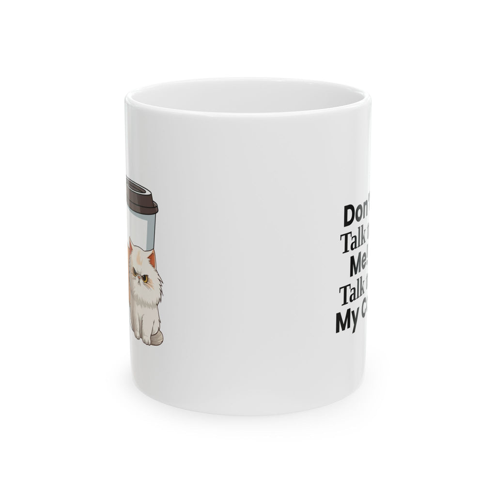 Don't Talk to Me! Talk to My Cat   Coffee Mug (11oz)
