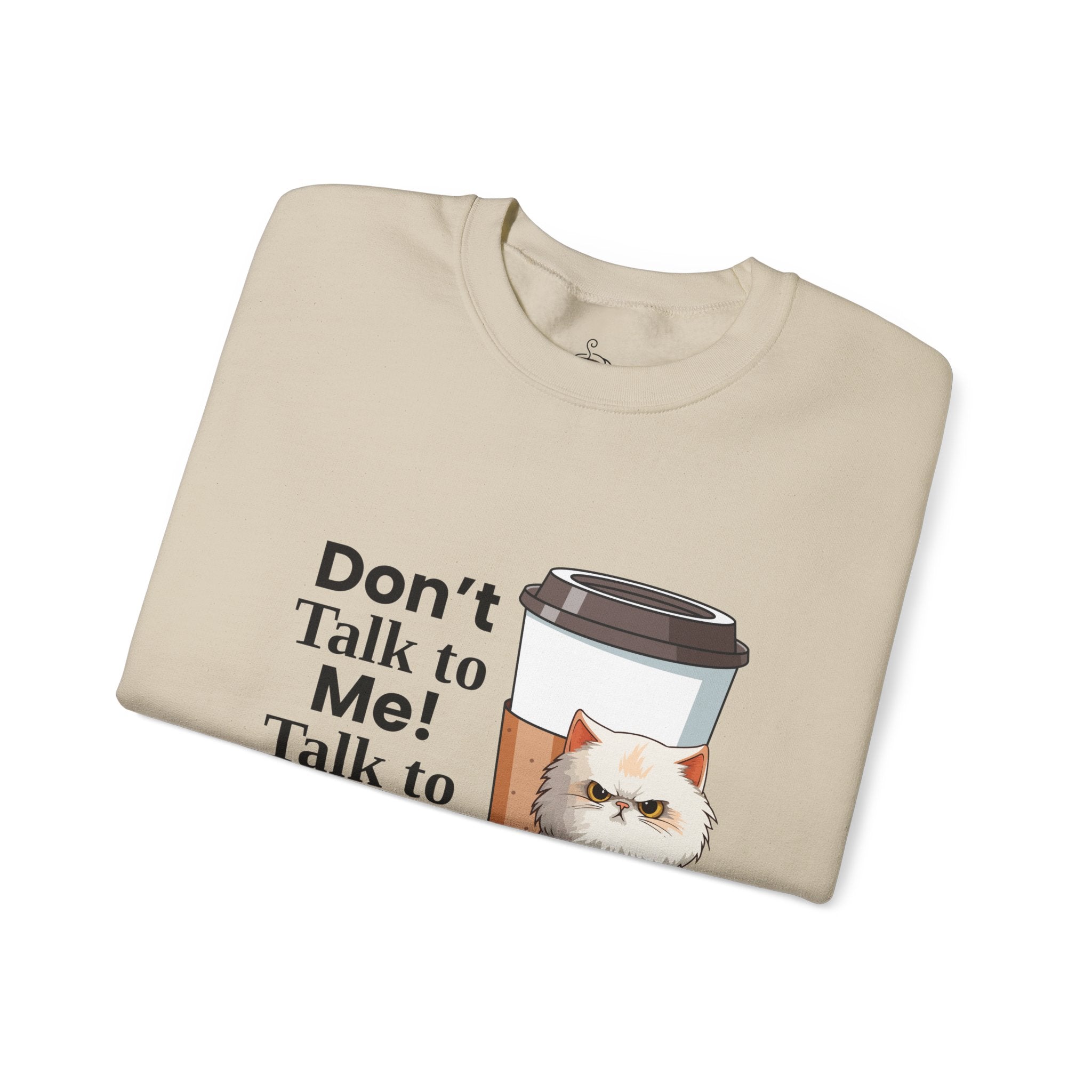 Don't Talk to Me! Talk to My Cat  Sweatshirt