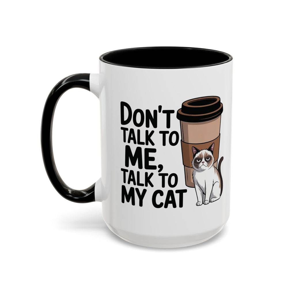 Don't Talk to Me, Talk to My Cat  Coffee Mug  (11/15oz)