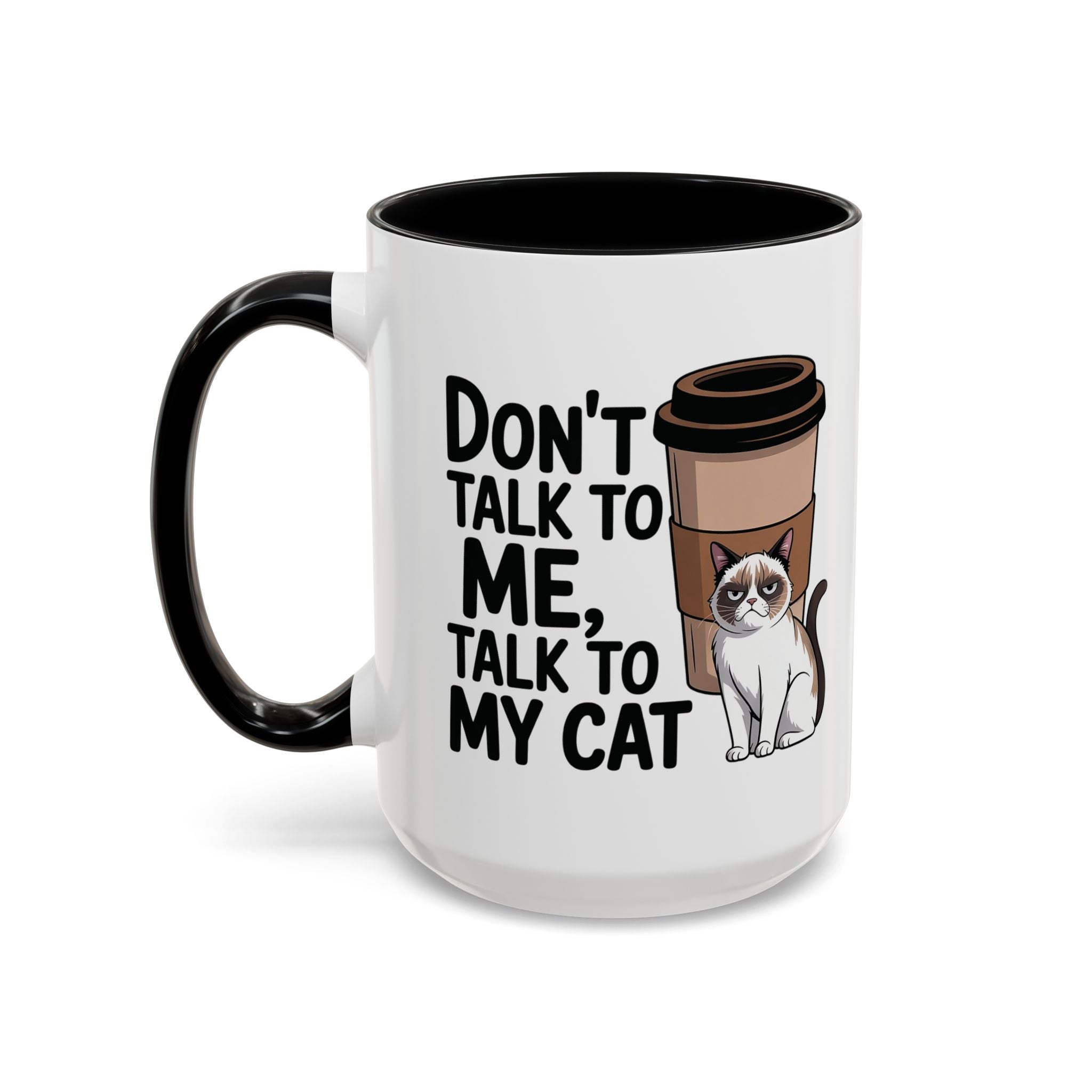 Don't Talk to Me, Talk to My Cat  Coffee Mug  (11/15oz)