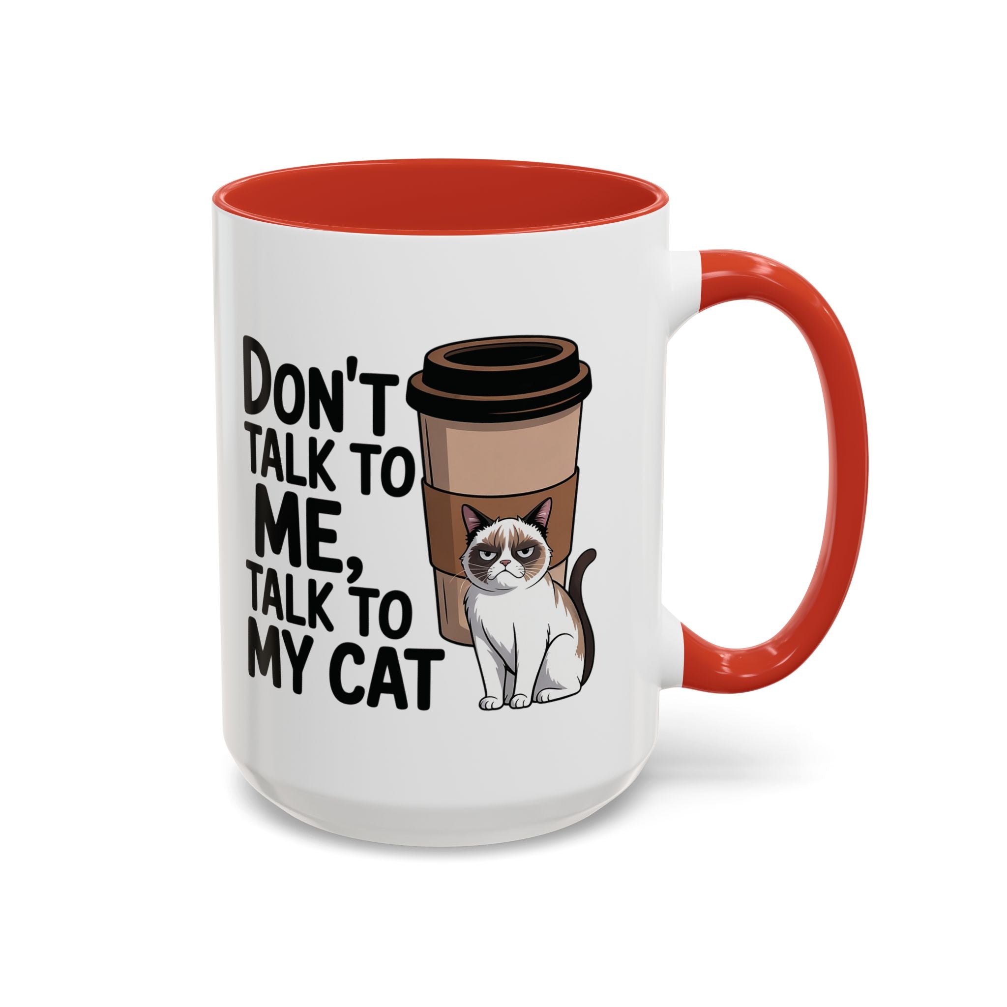 Don't Talk to Me, Talk to My Cat  Coffee Mug  (11/15oz)
